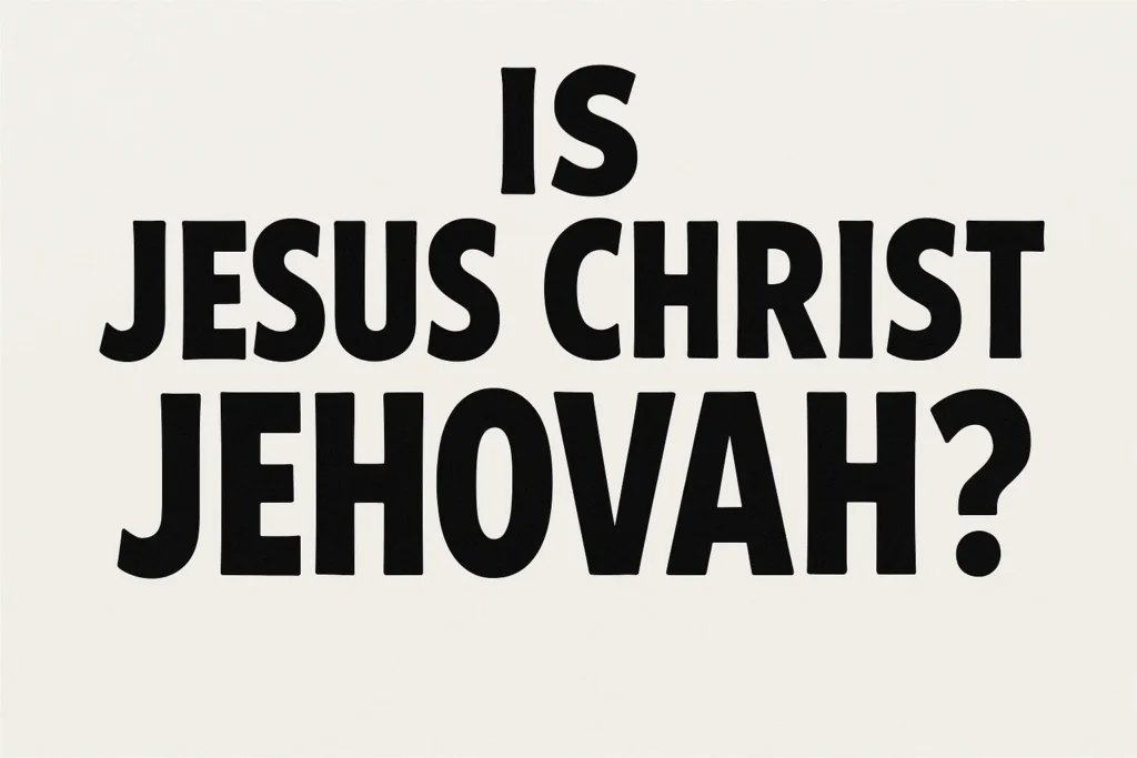 Is Jesus Christ Jehovah